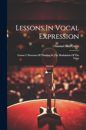 Imagen de archivo de Lessons In Vocal Expression: Course I. Processes Of Thinking In The Modulation Of The Voice a la venta por THE SAINT BOOKSTORE