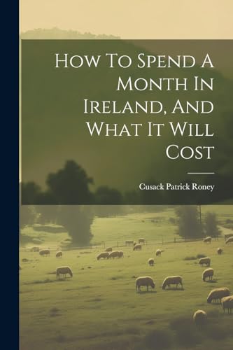 Stock image for How To Spend A Month In Ireland, And What It Will Cost for sale by PBShop.store US