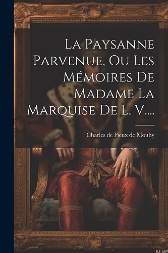 Beispielbild fr La Paysanne Parvenue, Ou Les M?moires De Madame La Marquise De L. V. zum Verkauf von PBShop.store US