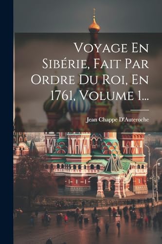 Imagen de archivo de Voyage En Sibrie, Fait Par Ordre Du Roi, En 1761, Volume 1. (French Edition) a la venta por Ria Christie Collections