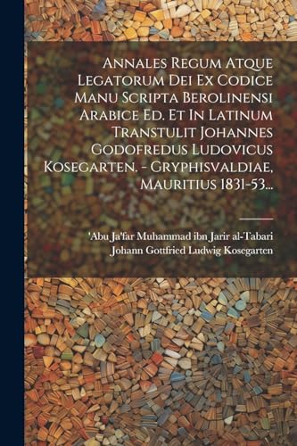 Imagen de archivo de Annales Regum Atque Legatorum Dei Ex Codice Manu Scripta Berolinensi Arabice Ed. Et In Latinum Transtulit Johannes Godofredus Ludovicus Kosegarten. - Gryphisvaldiae, Mauritius 1831-53. a la venta por PBShop.store US