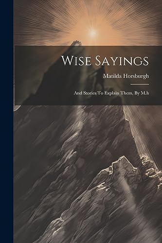 Stock image for Wise Sayings: And Stories To Explain Them, By M.h for sale by THE SAINT BOOKSTORE