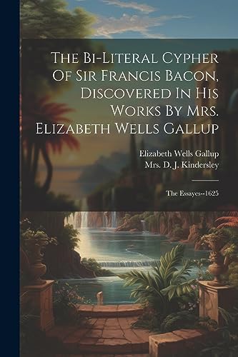 Imagen de archivo de The Bi-literal Cypher Of Sir Francis Bacon, Discovered In His Works By Mrs. Elizabeth Wells Gallup: The Essayes--1625 a la venta por GreatBookPrices