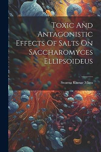 Beispielbild fr Toxic And Antagonistic Effects Of Salts On Saccharomyces Ellipsoideus zum Verkauf von THE SAINT BOOKSTORE