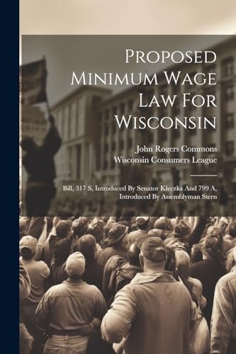 Beispielbild fr Proposed Minimum Wage Law For Wisconsin: Bill, 317 S, Introduced By Senator Kleczka And 799 A, Introduced By Assemblyman Stern zum Verkauf von THE SAINT BOOKSTORE