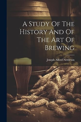 Beispielbild fr A Study Of The History And Of The Art Of Brewing zum Verkauf von THE SAINT BOOKSTORE