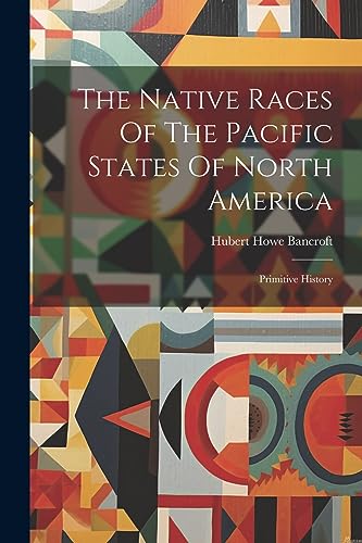 Imagen de archivo de The Native Races Of The Pacific States Of North America: Primitive History a la venta por THE SAINT BOOKSTORE