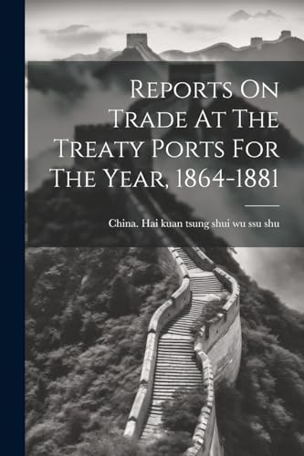 Imagen de archivo de Reports On Trade At The Treaty Ports For The Year, 1864-1881 a la venta por PBShop.store US