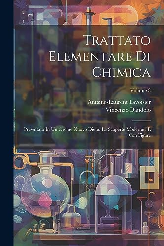 Beispielbild fr Trattato Elementare Di Chimica: Presentato In Un Ordine Nuovo Dietro Le Scoperte Moderne : E Con Figure; Volume 3 zum Verkauf von GreatBookPrices