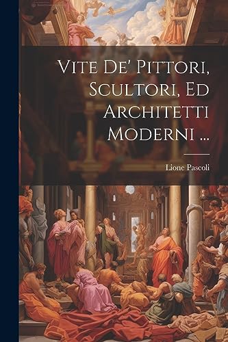 Stock image for Vite De' Pittori, Scultori, Ed Architetti Moderni . (Italian Edition) for sale by Ria Christie Collections