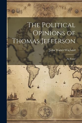Stock image for The Political Opinions of Thomas Jefferson; an Essay for sale by THE SAINT BOOKSTORE