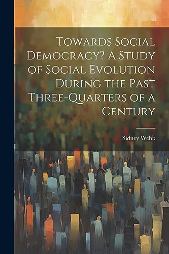 Beispielbild fr Towards Social Democracy? A Study of Social Evolution During the Past Three-quarters of a Century zum Verkauf von THE SAINT BOOKSTORE