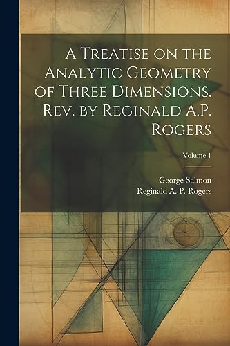 Stock image for A Treatise on the Analytic Geometry of Three Dimensions. Rev. by Reginald A.P. Rogers; Volume 1 for sale by Ria Christie Collections