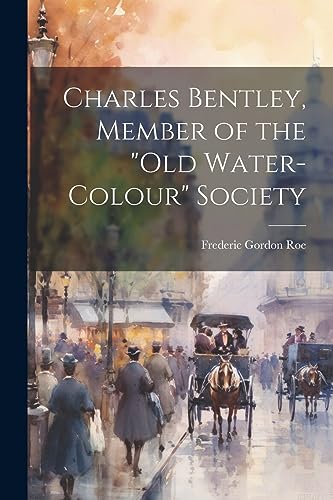 Stock image for Charles Bentley, Member of the "Old Water-Colour" Society for sale by GreatBookPrices