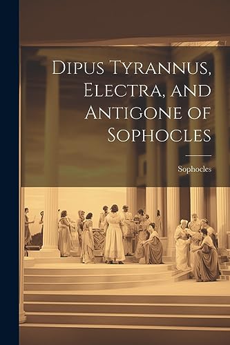 Stock image for Dipus Tyrannus, Electra, and Antigone of Sophocles for sale by THE SAINT BOOKSTORE