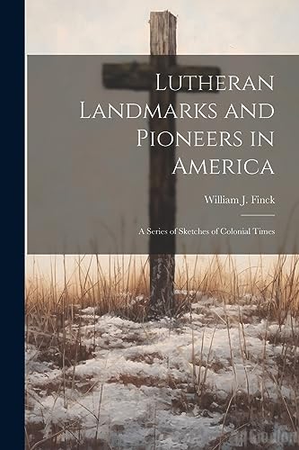 9781021792020: Lutheran Landmarks and Pioneers in America: A Series of Sketches of Colonial Times