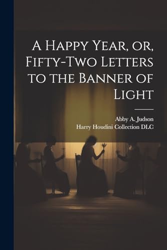 Beispielbild fr A Happy Year, or, Fifty-two Letters to the Banner of Light zum Verkauf von PBShop.store US