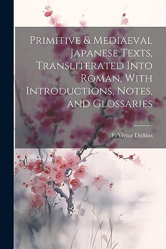 Stock image for Primitive & Mediaeval Japanese Texts, Transliterated Into Roman, With Introductions, Notes, and Glossaries for sale by THE SAINT BOOKSTORE