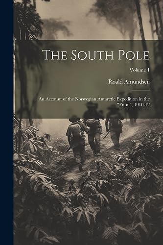 Imagen de archivo de The South Pole: An Account of the Norwegian Antarctic Expedition in the "Fram", 1910-12; Volume 1 a la venta por PBShop.store US