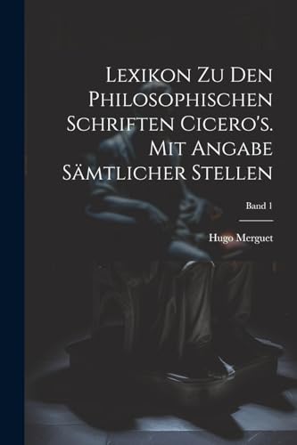 9781021797629: Lexikon zu den philosophischen Schriften Cicero's. Mit Angabe smtlicher Stellen; Band 1 (German Edition)