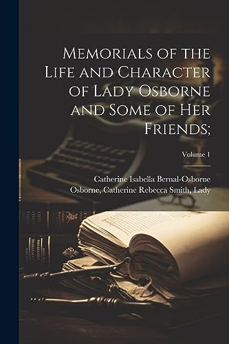 Stock image for Memorials of the Life and Character of Lady Osborne and Some of Her Friends;; Volume 1 for sale by THE SAINT BOOKSTORE