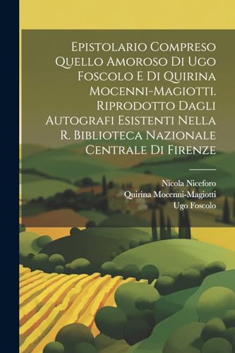 Imagen de archivo de Epistolario compreso quello amoroso di Ugo Foscolo e di Quirina Mocenni-Magiotti. Riprodotto dagli autografi esistenti nella R. Biblioteca nazionale centrale di Firenze a la venta por THE SAINT BOOKSTORE