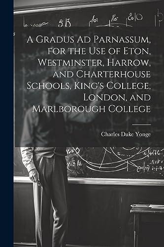 Stock image for A Gradus Ad Parnassum, for the Use of Eton, Westminster, Harrow, and Charterhouse Schools, King's College, London, and Marlborough College for sale by THE SAINT BOOKSTORE
