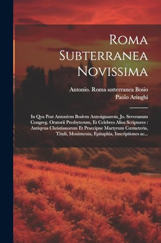 Stock image for Roma subterranea novissima: In qva post Antonivm Bosivm antesignanvm, Jo. Severanum congreg. oratorii presbyterum, et celebres alios scriptores: antiqvua Christianorum et praecipue martyrum coemeteria, tituli, monimenta, epitaphia, inscriptiones ac. for sale by THE SAINT BOOKSTORE