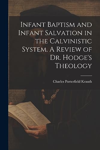 9781021799616: Infant Baptism and Infant Salvation in the Calvinistic System. A Review of Dr. Hodge's Theology