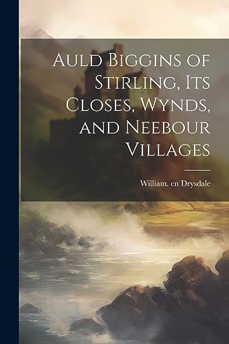 Stock image for Auld Biggins of Stirling, Its Closes, Wynds, and Neebour Villages for sale by THE SAINT BOOKSTORE