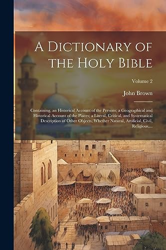 Stock image for A Dictionary of the Holy Bible: Containing, an Historical Account of the Persons; a Geographical and Historical Account of the Places; a Literal, Critical, and Systematical Description of Other Objects, Whether Natural, Artificial, Civil, Religious, .; Volume 2 for sale by THE SAINT BOOKSTORE