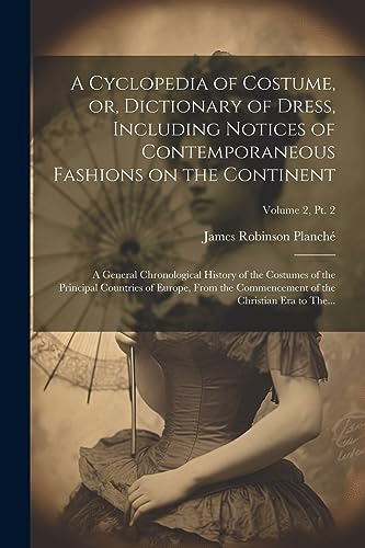 Stock image for A Cyclopedia of Costume, or, Dictionary of Dress, Including Notices of Contemporaneous Fashions on the Continent; a General Chronological History of ... of the Christian Era to The...; Volu for sale by Ria Christie Collections
