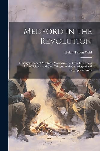 Imagen de archivo de Medford in the Revolution: Military History of Medford, Massachusetts, 1765-1783 : Also List of Soldiers and Civil Officers, With Genealogical and Bio a la venta por GreatBookPrices