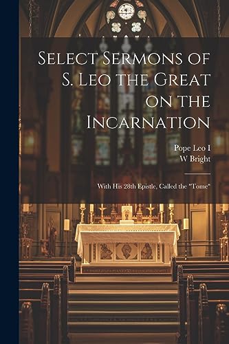 Stock image for Select Sermons of S. Leo the Great on the Incarnation: With His 28th Epistle, Called the "tome" for sale by THE SAINT BOOKSTORE