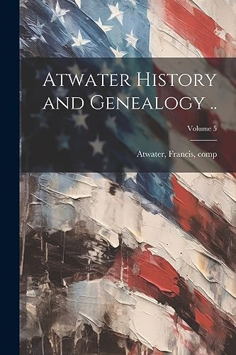 Beispielbild fr Atwater History and Genealogy .; Volume 5 zum Verkauf von THE SAINT BOOKSTORE