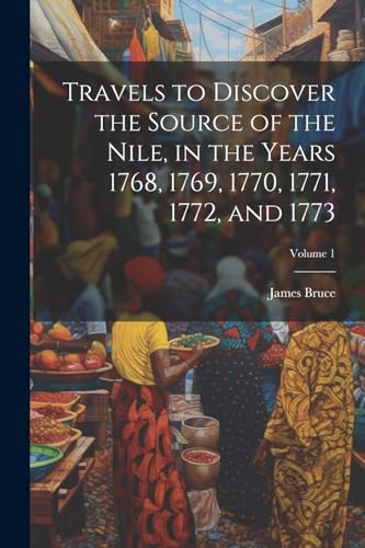 Stock image for Travels to Discover the Source of the Nile, in the Years 1768, 1769, 1770, 1771, 1772, and 1773; Volume 1 for sale by THE SAINT BOOKSTORE