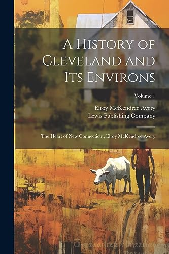 Stock image for A History of Cleveland and Its Environs; the Heart of New Connecticut, Elroy McKendree Avery; Volume 1 for sale by THE SAINT BOOKSTORE