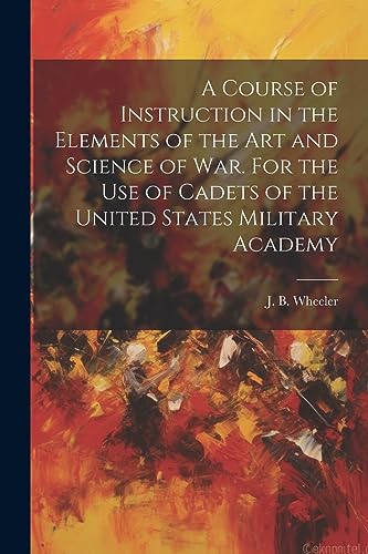 Stock image for A Course of Instruction in the Elements of the Art and Science of War. For the Use of Cadets of the United States Military Academy for sale by PBShop.store US