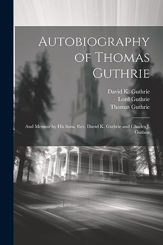 Stock image for Autobiography of Thomas Guthrie: And Memoir by His Sons, Rev. David K. Guthrie and Charles J. Guthrie for sale by THE SAINT BOOKSTORE