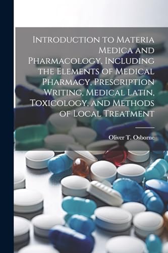 Stock image for Introduction to Materia Medica and Pharmacology, Including the Elements of Medical Pharmacy, Prescription Writing, Medical Latin, Toxicology, and Methods of Local Treatment for sale by THE SAINT BOOKSTORE