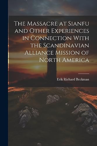Stock image for The Massacre at Sianfu and Other Experiences in Connection With the Scandinavian Alliance Mission of North America for sale by THE SAINT BOOKSTORE
