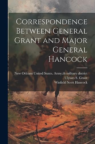 Stock image for Correspondence Between General Grant and Major General Hancock for sale by THE SAINT BOOKSTORE
