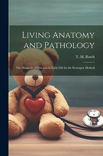 Stock image for Living Anatomy and Pathology; the Diagnosis of Diseases in Early Life by the Roentgen Method for sale by THE SAINT BOOKSTORE