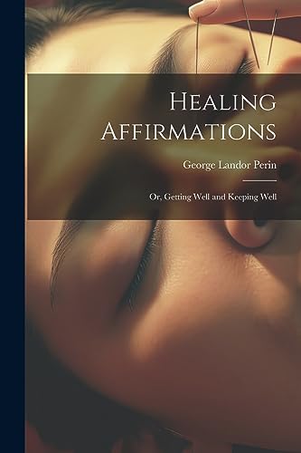 Stock image for Healing Affirmations; or, Getting Well and Keeping Well for sale by THE SAINT BOOKSTORE