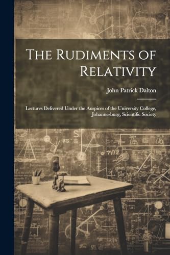 Stock image for The Rudiments of Relativity; Lectures Delivered Under the Auspices of the University College, Johannesburg, Scientific Society for sale by THE SAINT BOOKSTORE