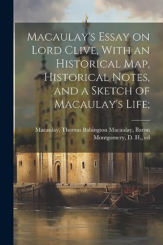 Stock image for Macaulay's Essay on Lord Clive, With an Historical Map, Historical Notes, and a Sketch of Macaulay's Life; for sale by PBShop.store US