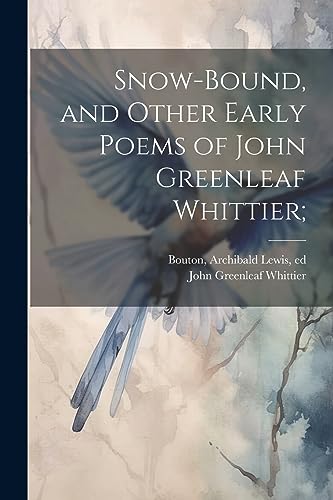 Imagen de archivo de Snow-bound, and Other Early Poems of John Greenleaf Whittier; a la venta por THE SAINT BOOKSTORE