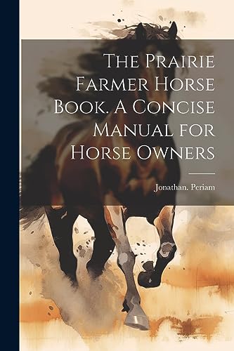 Stock image for The Prairie Farmer Horse Book. A Concise Manual for Horse Owners for sale by THE SAINT BOOKSTORE