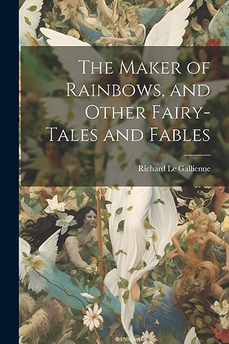 Beispielbild fr The Maker of Rainbows, and Other Fairy-tales and Fables zum Verkauf von THE SAINT BOOKSTORE