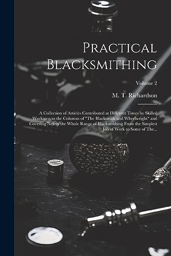 9781021815088: Practical Blacksmithing: A Collection of Articles Contributed at Different Times by Skilled Workmen to the Columns of "The Blacksmith and Wheelwright" ... Job of Work to Some of The...; Volume 2